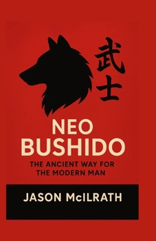 Neo Bushido: The Ancient Way for the Modern Man.