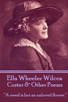 Paperback Ella Wheeler Wilcox's Custer & Other Poems: "A weed is but an unloved flower." Book