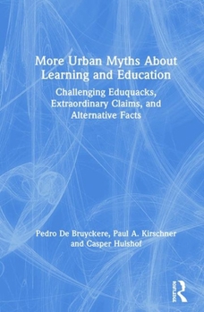 Hardcover More Urban Myths about Learning and Education: Challenging Eduquacks, Extraordinary Claims, and Alternative Facts Book