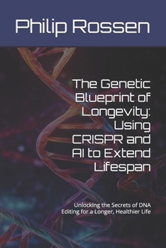 Paperback The Genetic Blueprint of Longevity: Using CRISPR and AI to Extend Lifespan: Unlocking the Secrets of DNA Editing for a Longer, Healthier Life Book