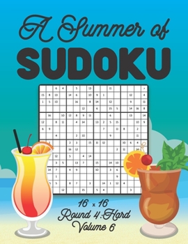 A Summer of Sudoku 16 x 16 Round 4: Hard Volume 6: Relaxation Sudoku Travellers Puzzle Book Vacation Games Japanese Logic Number Mathematics Cross Sum
