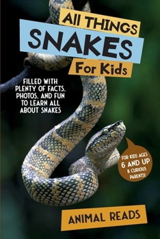 All Things Snakes For Kids: Filled With Plenty of Facts, Photos, and Fun to Learn all About Snakes