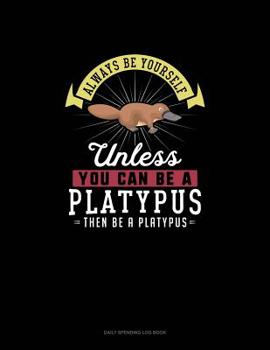 Paperback Always Be Yourself Unless You Can Be A Platypus Then Be A Platypus: 6 Columns Columnar Pad Book
