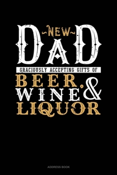 New Dad Graciously Accepting Gifts Of Beer, Wine, And Liquor: Address Book