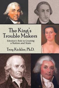 Paperback The King's Trouble Makers: Edenton's Role in Creating a Nation and State Book