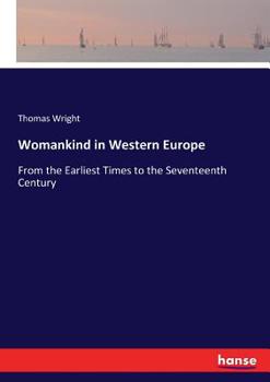 Womankind in Western Europe: From the Earliest Times to the Seventeenth Century (Classic Reprint)