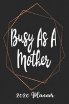 Busy As A Mother 2020 Planner: 6x9 Weekly Planner Scheduler Organizer - Also Includes Monthly View Dot Grids Habit Tracker Hexagram & Sketch Pages For Each Month!