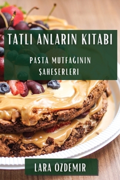 Paperback Tatlı Anların Kitabı: Pasta Mutfağının Şaheserleri [Turkish] Book