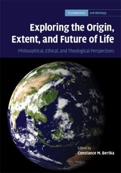 Hardcover Exploring the Origin, Extent, and Future of Life: Philosophical, Ethical and Theological Perspectives Book