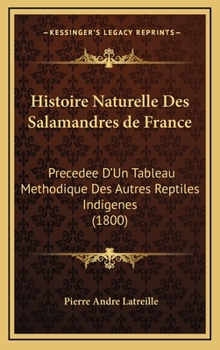 Hardcover Histoire Naturelle Des Salamandres de France: Precedee D'Un Tableau Methodique Des Autres Reptiles Indigenes (1800) [French] Book