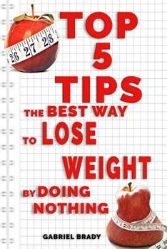 Paperback Top 5 Tips: The Best Way to Lose Weight by Doing Nothing. Live in a Different Way. Book