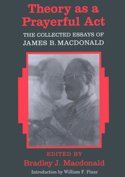 Paperback Theory as a Prayerful Act; The Collected Essays of James B. Macdonald - Edited by Bradley J. Macdonald Book