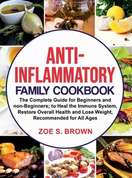 Hardcover Anti-Inflammatory Family Cookbook: The Complete Guide for Beginners and non-Beginners; to Heal the Immune System, Restore Overall Health and Lose Weig Book