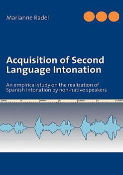 Paperback Acquisition of Second Language Intonation: An empirical study on the realization of Spanish intonation by non-native speakers Book