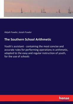 Paperback The Southern School Arithmetic: Youth's assistant - containing the most concise and accurate rules for performing operations in arithmetic, adapted to Book