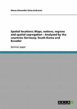 Paperback Spatial locations: Maps, nations, regions and spatial segregation - Analyzed by the countries Germany, South Korea and Ecuador Book