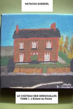 Paperback Le Château des Grenouilles: Tome I: L'Enfant du Péché [French] Book