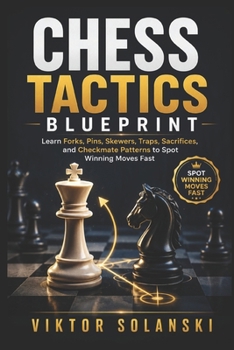 Paperback Chess Tactics Blueprint: Learn Forks, Pins, Skewers, Traps, Sacrifices, and Checkmate Patterns to Spot Winning Moves Fast Book