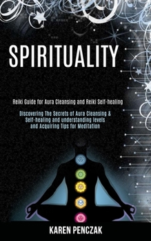 Paperback Spirituality: Reiki Guide for Aura Cleansing and Reiki Self-healing (Discovering the Secrets of Aura Cleansing & Self-healing and Understanding Levels Book