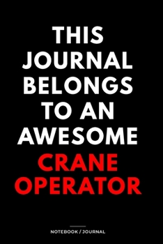 THIS JOURNAL BELONGS TO AN AWESOME Crane Operator Notebook / Journal 6x9 Ruled Lined  120 Pages: for Crane Operator 6x9 notebook / journal 120 pages ... blueprint, goals. Degree Student Diaries pad