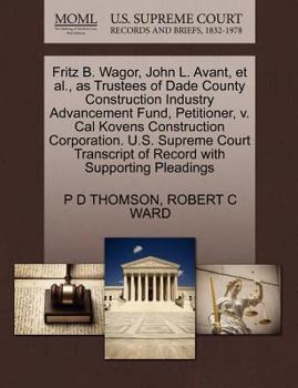 Paperback Fritz B. Wagor, John L. Avant, et al., as Trustees of Dade County Construction Industry Advancement Fund, Petitioner, V. Cal Kovens Construction Corpo Book