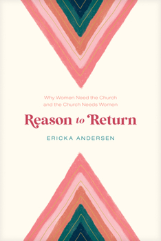 Reason to Return: Why Women Need the Church and the Church Needs Women