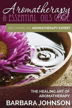 Paperback Aromatherapy & Essential Oils Guide: Becoming an Aromatherapy Expert: The Healing Art of Aromatherapy Book