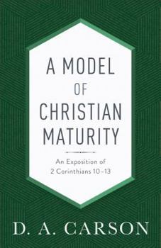 A Model of Christian Maturity: An Exposition of 2 Corinthians 1013