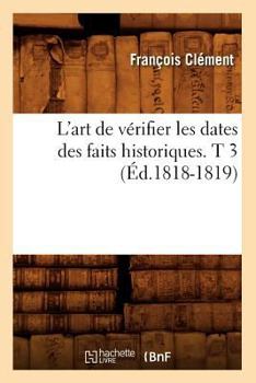 Paperback L'Art de Vérifier Les Dates Des Faits Historiques. T 3 (Éd.1818-1819) [French] Book