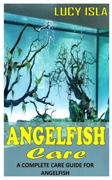 Paperback Angelfish Care: A Complete Care Guide for Angelfish Book