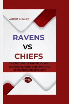 Paperback Ravens Vs Chiefs: The Future of the Feud: Will Ravens vs Chiefs Remain the AFC's Premier Rivalry? Book