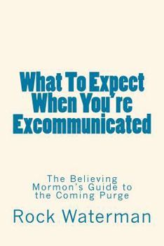 Paperback What To Expect When You're Excommunicated: The Believing Mormon's Guide to the Coming Purge Book