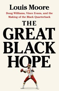 Hardcover The Great Black Hope: Doug Williams, Vince Evans, and the Making of the Black Quarterback Book