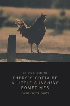There’S Gotta Be a Little Sunshine Sometimes: Poems, Prayers, Pensées