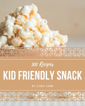 Paperback 500 Kid Friendly Snack Recipes: Making More Memories in your Kitchen with Kid Friendly Snack Cookbook! Book