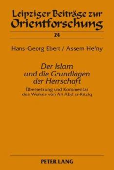 Der Islam und die Grundlagen der Herrschaft: Uebersetzung und Kommentar des Werkes von Alî Abd ar-Râziq