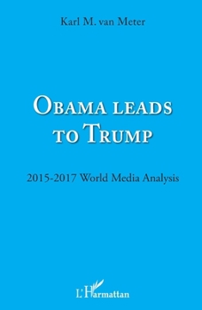 Obama leads to Trump: 2015 - 2017 Wolrd Media Analysis (French Edition)