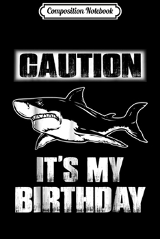 Composition Notebook: Funny Shark Sign Caution It's My Birthday  Journal/Notebook Blank Lined Ruled 6x9 100 Pages