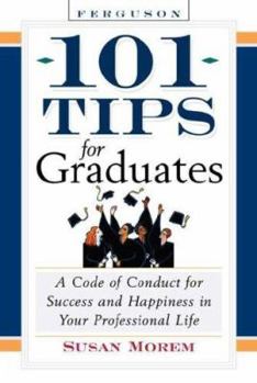 Hardcover 101 Tips For Graduates: A Code Of Conduct For Success And Happiness In Your Professional Life Book