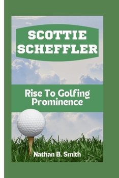 Scottie Scheffler: Rise To Golfing Prominence