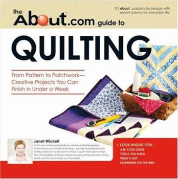 Paperback The About.com Guide to Quilting: From Pattern to Patchwork--Creative Projects You Can Finish in Under a Week Book
