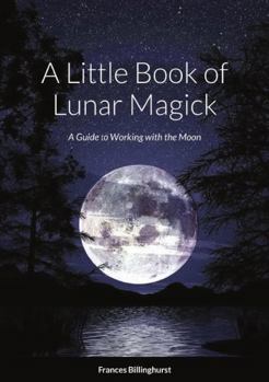Paperback A Little Book of Lunar Magick: A Guide to Working with the Moon Book