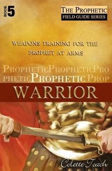 Paperback Prophetic Warrior: Weapons Training for the Prophet at Arms Book