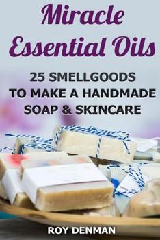 Paperback Miracle Essential Oils: 25 Smellgoods To Make a Handmade Soap & Skincare Book