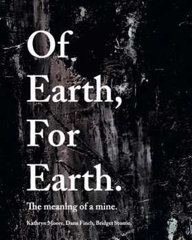 Hardcover Of Earth, for Earth: The Meaning of a Mine Book