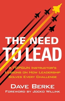 Hardcover The Need to Lead: From Topgun and War to Business and Life, Leadership Solves Every Challenge Book