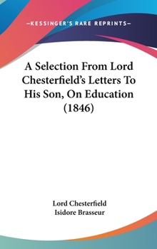Hardcover A Selection From Lord Chesterfield's Letters To His Son, On Education (1846) Book