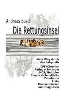 Paperback Die Rettungsinsel: Mein Weg durch das Labyrinth. CFS/Chronic-Fatigue-Syndrom, MCS/Multiple-Chemical-Sensitivity, Zahnherde, Ärzte, Kranke [German] Book