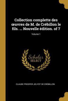 Paperback Collection complette des oeuvres de M. de Crébillon le fils. ... Nouvelle édition. of 7; Volume 1 [French] Book
