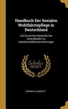 Hardcover Handbuch Der Sozialen Wohlfahrtspflege in Deutschland: Auf Grund Des Materials Der Zentralstelle Fur Arbeiterwohlfartseinrichtungen [German] Book